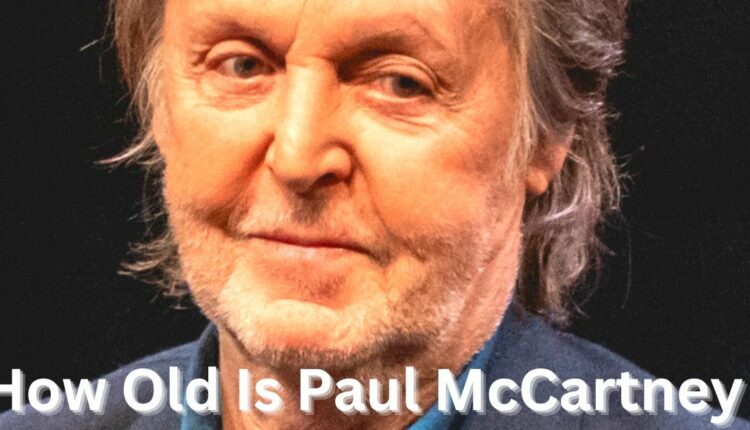 How Old Is Paul Mccartney? Beatles Legend’s Age And Legacy